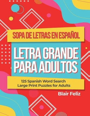 Sopa de Letras en Espanol Letra Grande Para Adultos: 125 Spanish Word Search Large Print Puzzles for Adults by Feliz, Blair