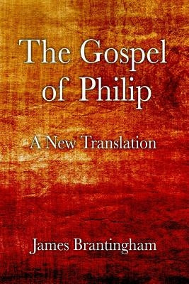 The Gospel of Philip: A New Translation by Brantingham, James