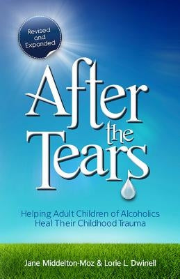 After the Tears: Helping Adult Children of Alcoholics Heal Their Childhood Trauma by Middelton-Moz, Jane