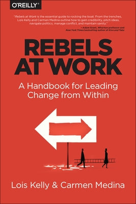 Rebels at Work: A Handbook for Leading Change from Within Paperback O'Reilly Media