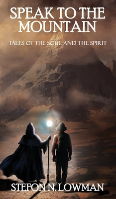 Speak to The Mountain: Tales of The Soul and The Spirit by Lowman, Stefon N.