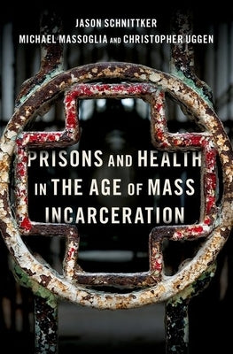 Prisons and Health in the Age of Mass Incarceration by Schnittker, Jason