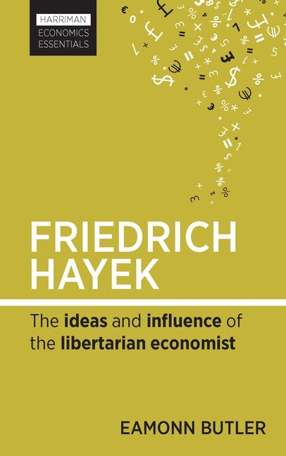 Friedrich Hayek: The Ideas and Influence of the Libertarian Economist by Butler, Eamonn