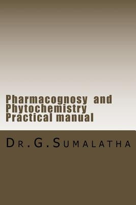 Pharmacognosy and Phytochemistry Practical manual by Sumalatha, G.