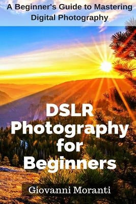 DSLR Photography for beginners: A beginners guide to mastering digital photography Paperback Createspace Independent Publishing Platform