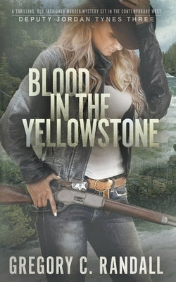 Blood in the Yellowstone: A Deputy Jordan Tynes Modern Western Thriller by Randall, Gregory C.