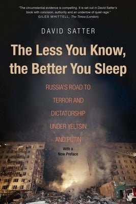 The Less You Know, the Better You Sleep: Russia's Road to Terror and Dictatorship Under Yeltsin and Putin Paperback Yale University Press