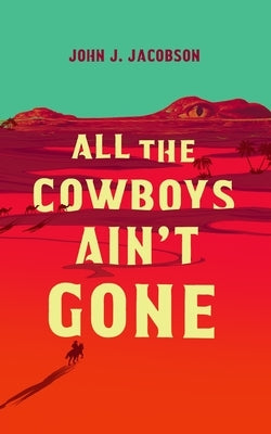 All the Cowboys Ain't Gone by Jacobson, John J.