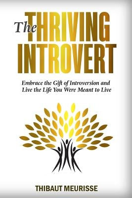 The Thriving Introvert: Embrace the Gift of Introversion and Live the Life You Were Meant to Live by Meurisse, Thibaut