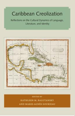 Caribbean Creolization: Reflections on the Cultural Dynamics of Language, Literature, and Identity by Balutansky, Kathleen M.