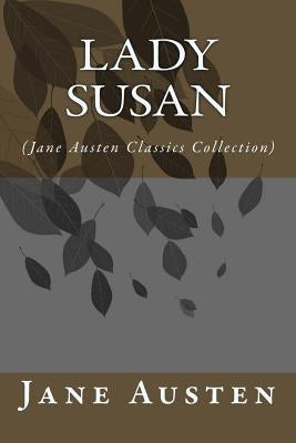 Lady Susan: (Jane Austen Classics Collection) Paperback Createspace Independent Publishing Platform