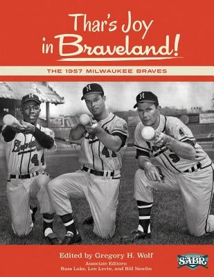 Thar's Joy in Braveland: The 1957 Milwaukee Braves by Bielawa, Michael J.