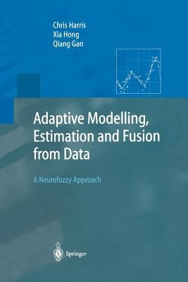 Adaptive Modelling, Estimation and Fusion from Data: A Neurofuzzy Approach by Harris, Chris