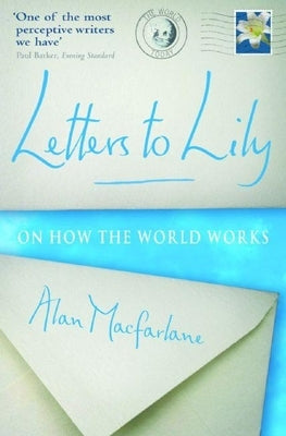 Letters to Lily: On How the World Works by MacFarlane, Alan