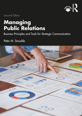 Managing Public Relations: Business Principles and Tools for Strategic Communication, 2e by Smudde, Peter M.