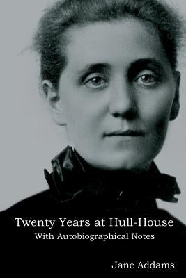 Twenty Years at Hull-House: With Autobiographical Notes by Addams, Jane