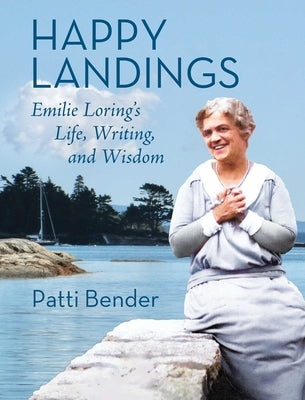 Happy Landings: Emilie Loring's Life, Writing, and Wisdom by Bender, Patti