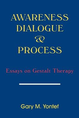 Awareness, Dialogue & Process: Essays on Gestalt Therapy by Yontef, Gary M.