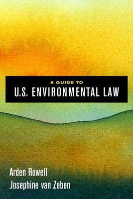 A Guide to U.S. Environmental Law by Rowell, Arden