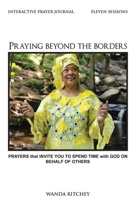 Praying Beyond the Borders: Prayers That Invite You to Spend Time with God on Behalf of Others by Ritchey, Wanda