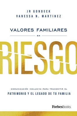 Valores Familiares En Riesgo: Comunicación Inclusiva Para Transmitir El Patrimonio Y El Legado de Tu Familia by Gondeck, Jr.