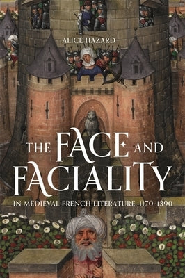 The Face and Faciality in Medieval French Literature, 1170-1390 by Hazard, Alice