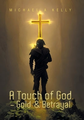 A Touch of God - Gold & Betrayal by Kelly, Michael A.