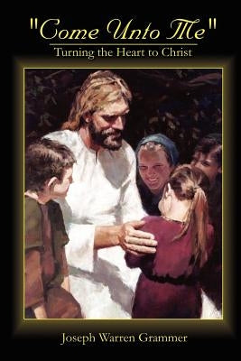 Come Unto Me: Turning the Heart to Christ Paperback 1st Book Library