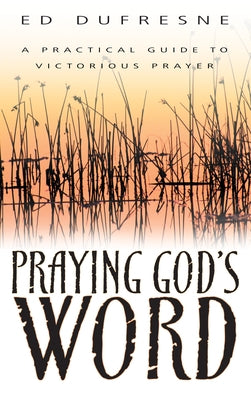 Praying God's Word: A Practical Guide to Victorious Prayer Whitaker House
