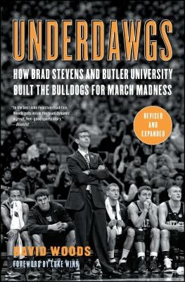 Underdawgs: How Brad Stevens and Butler University Built the Bulldogs for March Madness by Woods, David