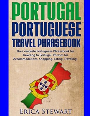 Portugal Phrasebook: The Complete Portuguese Phrasebook for Traveling to Portuga: + 1000 Phrases for Accommodations, Shopping, Eating, Trav Paperback Createspace Independent Publishing Platform