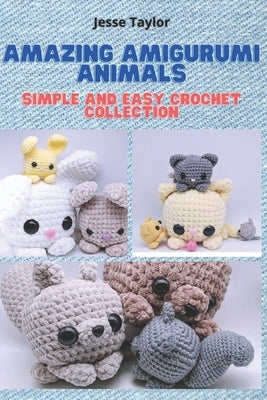 Amazing Amigurumi Animals: Simple and Easy Crochet Collection by Taylor, Jesse