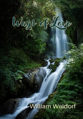 Ways of Love: A Poetry Collection by Waldorf, William
