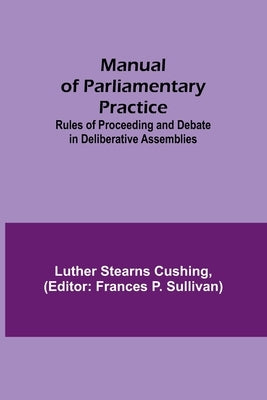 Manual of Parliamentary Practice; Rules of Proceeding and Debate in Deliberative Assemblies Paperback Alpha Edition
