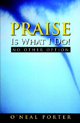 PRAISE Is What I Do - No Other Option Paperback Oh Kneel Publishing