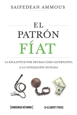 El Patrón Fíat: La esclavitud por deudas como alternativa a la civilización humana by Coelho, Gonzalo