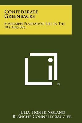 Confederate Greenbacks: Mississippi Plantation Life In The 70's And 80's Paperback Literary Licensing, LLC