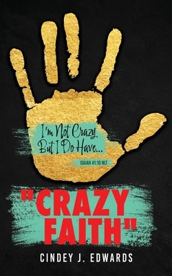 Crazy Faith: I'm Not Crazy But I Do Have...Isaiah 41:10 NLT by Edwards, Cindey J.