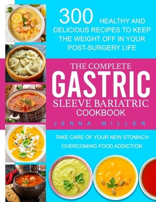 The Complete Gastric Sleeve Bariatric Cookbook: 300 Healthy and Delicious Recipes To Keep The Weight Off In Your Post-Surgery Life. Take Care of Your Paperback Independently Published