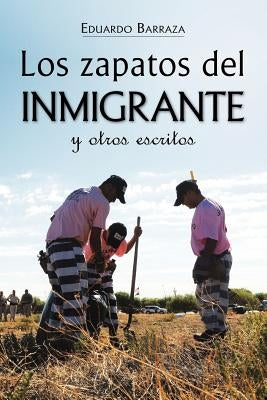 Los zapatos del inmigrante y otros escritos by Barraza, Eduardo