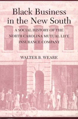 Black Business in the New South: A Social History of the NC Mutual Life Insurance Company by Weare, Walter B.