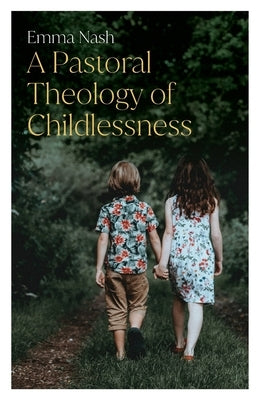 A Pastoral Theology of Childlessness by Nash, Emma