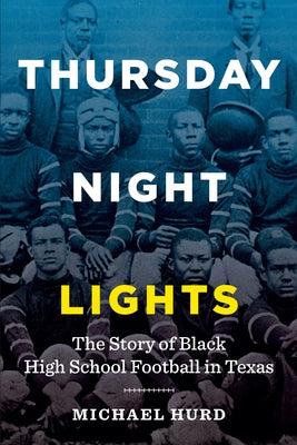 Thursday Night Lights: The Story of Black High School Football in Texas by Hurd, Michael