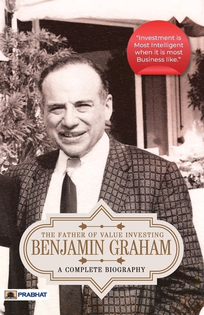 Benjamin Graham: A Complete Biography (The Father of Value Investing) by Kumar, Pushkar