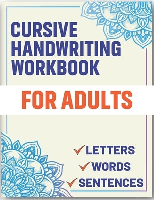 Cursive Handwriting Workbook for Adults: Cursive Handwriting Workbook Book for Adults to Learn & Practice Letters Words & Sentences Paperback Independently Published