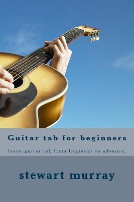 Guitar tab for beginners: learn guitar tab from beginner to advance. by Murray, Stewart M.