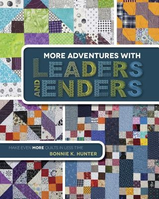More Adventures with Leaders and Enders: Make Even More Quilts in Less Time by Hunter, Bonnie K.