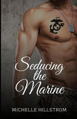 Seducing the Marine: An Erotic Seduction Novella by Hillstrom, Michelle