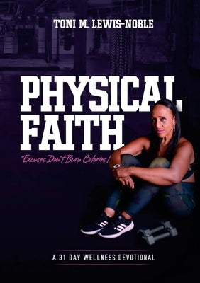 Physical Faith: A 31 Day Wellness Devotional by Lewis-Noble, Toni M.