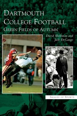 Dartmouth College Football: Green Fields of Autumn by Shribman, David